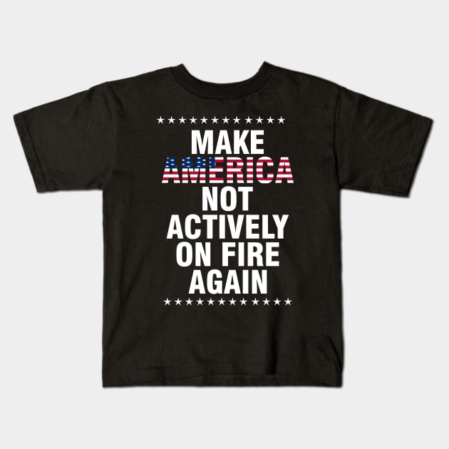 make america not actively on fire again Kids T-Shirt by Moe99